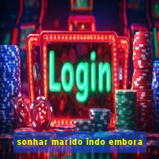 sonhar marido indo embora